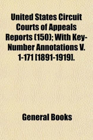 Cover of United States Circuit Courts of Appeals Reports (Volume 150); With Key-Number Annotations V. 1-171 [1891-1919].