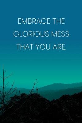 Book cover for Inspirational Quote Notebook - 'Embrace The Glorious Mess That You Are.' - Inspirational Journal to Write in - Inspirational Quote Diary