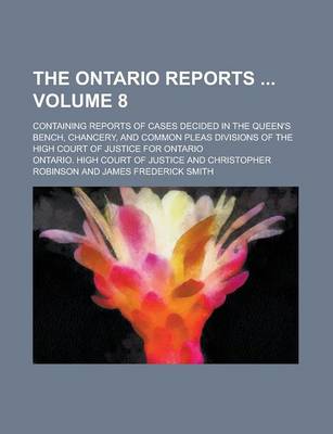 Book cover for The Ontario Reports; Containing Reports of Cases Decided in the Queen's Bench, Chancery, and Common Pleas Divisions of the High Court of Justice for Ontario Volume 8