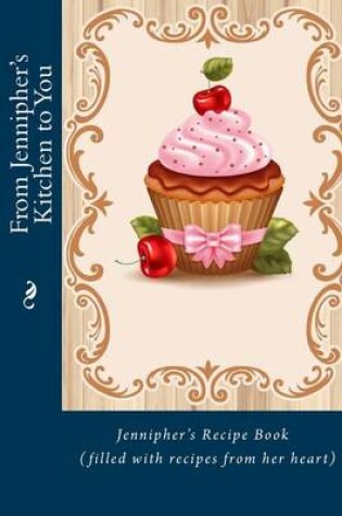 Cover of From Jennipher's Kitchen to You
