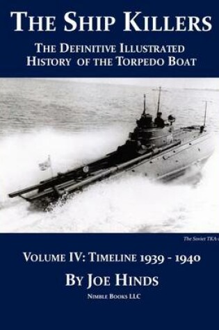 Cover of The Definitive Illustrated History of the Torpedo Boat -- Volume IV, 1939-1940 (The Ship Killers)