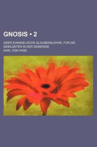 Cover of Gnosis (2); Oder Evangelische Glaubenslehre, Fur Die Gebildeten in Der Gemeinde