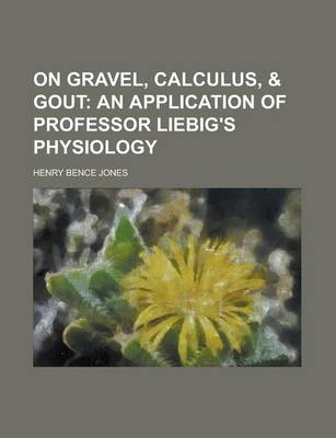 Book cover for On Gravel, Calculus, & Gout; An Application of Professor Liebig's Physiology. an Application of Professor Liebig's Physiology