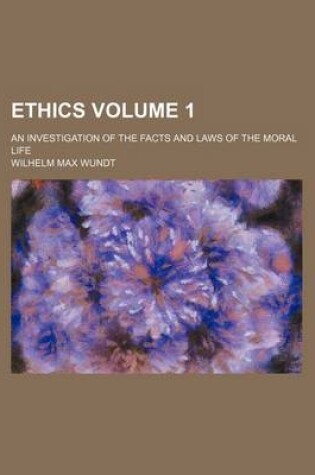 Cover of Ethics; An Investigation of the Facts and Laws of the Moral Life Volume 1