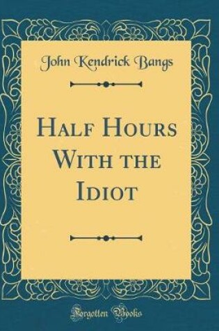 Cover of Half Hours With the Idiot (Classic Reprint)