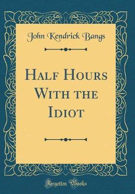 Book cover for Half Hours With the Idiot (Classic Reprint)