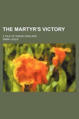 Cover of The Martyr's Victory; A Tale of Danish England