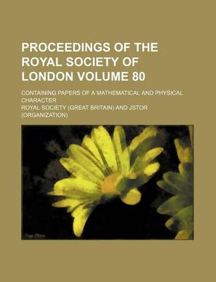 Book cover for Proceedings of the Royal Society of London; Containing Papers of a Mathematical and Physical Character Volume 80