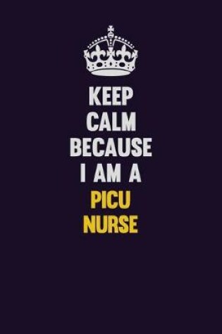 Cover of Keep Calm Because I Am A picu nurse