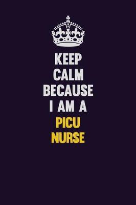 Book cover for Keep Calm Because I Am A picu nurse