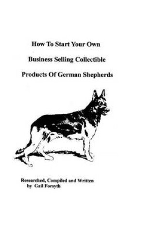 Cover of How To Start Your Own Business Selling Collectible Products Of German Shepherds