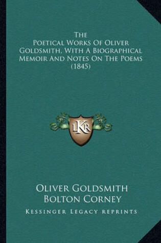 Cover of The Poetical Works of Oliver Goldsmith, with a Biographical the Poetical Works of Oliver Goldsmith, with a Biographical Memoir and Notes on the Poems (1845) Memoir and Notes on the Poems (1845)