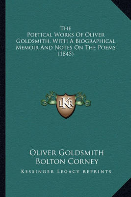 Book cover for The Poetical Works of Oliver Goldsmith, with a Biographical the Poetical Works of Oliver Goldsmith, with a Biographical Memoir and Notes on the Poems (1845) Memoir and Notes on the Poems (1845)