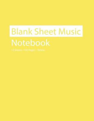 Book cover for Blank Sheet Music Notebook 12 Staves 100 Pages Yellow