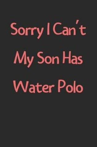 Cover of Sorry I Can't My Son Has Water Polo