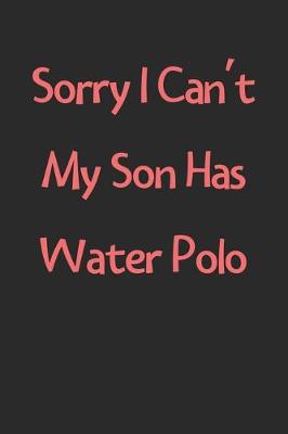 Book cover for Sorry I Can't My Son Has Water Polo