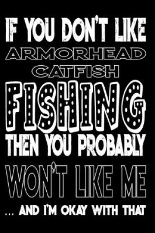 Cover of If You Don't Like Armorhead Catfish Fishing Then You Probably Won't Like Me And I'm Okay With That