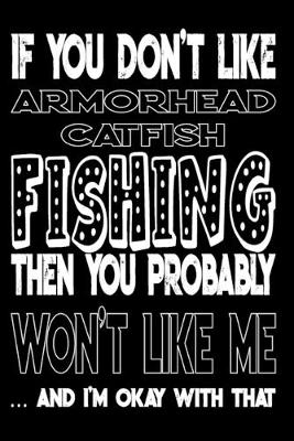 Book cover for If You Don't Like Armorhead Catfish Fishing Then You Probably Won't Like Me And I'm Okay With That