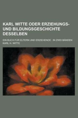 Cover of Karl Witte Oder Erziehungs- Und Bildungsgeschichte Desselben; Ein Buch Fur Eltern Und Erziehende