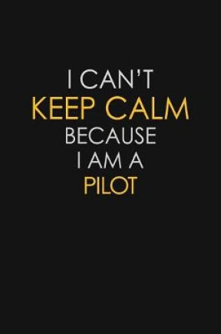 Cover of I Can't Keep Calm Because I Am A Pilot