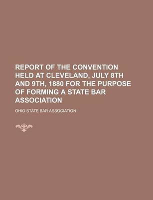 Book cover for Report of the Convention Held at Cleveland, July 8th and 9th, 1880 for the Purpose of Forming a State Bar Association