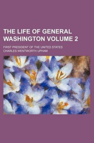 Cover of The Life of General Washington Volume 2; First President of the United States