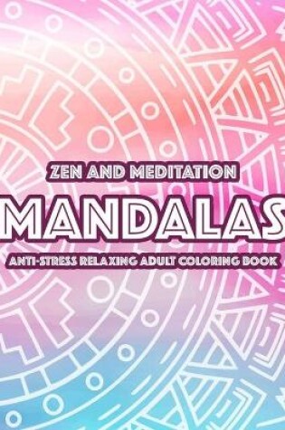 Cover of Zen And Meditation Mandalas Anti-Stress Relaxing Adult Coloring Book