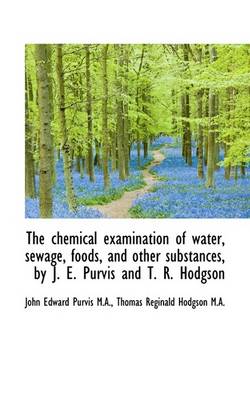 Book cover for The Chemical Examination of Water, Sewage, Foods, and Other Substances, by J. E. Purvis and T. R. Ho