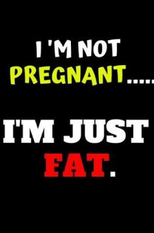Cover of I'm Not Pregnant I M Just Fat