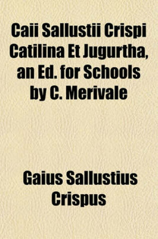 Cover of Caii Sallustii Crispi Catilina Et Jugurtha, an Ed. for Schools by C. Merivale