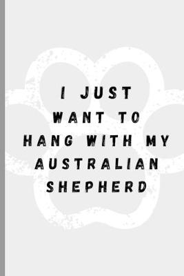 Book cover for I Just Want To Hang With My Australian Shepherd