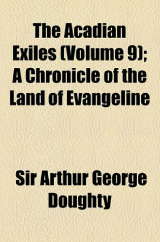 Cover of The Acadian Exiles (Volume 9); A Chronicle of the Land of Evangeline