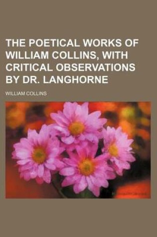 Cover of The Poetical Works of William Collins, with Critical Observations by Dr. Langhorne