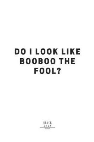 Cover of Do I Look Like BooBoo The Fool?