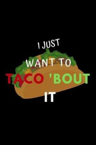 Cover of I Just Want to Taco 'bout It