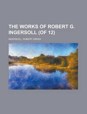 Book cover for The Works of Robert G. Ingersoll (of 12) Volume 3