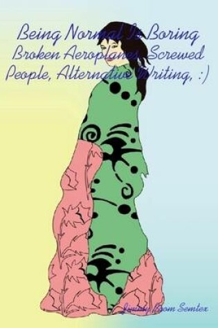 Cover of Being Normal Is Boring - Broken Aeroplanes, Screwed People, Alternative Writing, :)