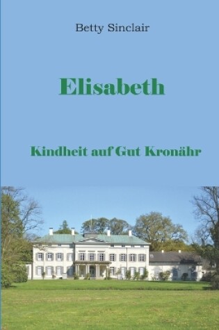 Cover of Elisabeth, Kindheit auf Gut Kron�hr
