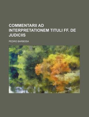 Book cover for Commentarii Ad Interpretationem Tituli Ff. de Judiciis