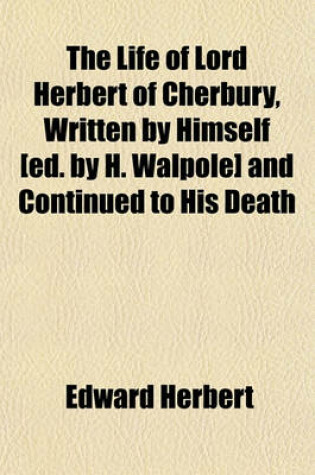 Cover of The Life of Lord Herbert of Cherbury, Written by Himself [Ed. by H. Walpole] and Continued to His Death