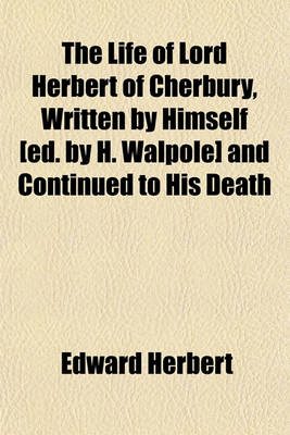 Book cover for The Life of Lord Herbert of Cherbury, Written by Himself [Ed. by H. Walpole] and Continued to His Death