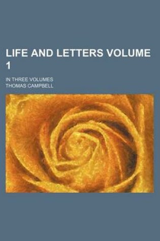 Cover of Life and Letters Volume 1; In Three Volumes