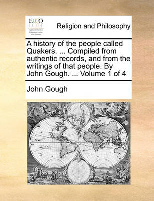 Book cover for A History of the People Called Quakers. ... Compiled from Authentic Records, and from the Writings of That People. by John Gough. ... Volume 1 of 4