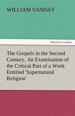 Book cover for The Gospels in the Second Century, an Examination of the Critical Part of a Work Entitled 'Supernatural Religion'