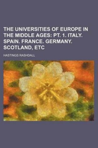 Cover of The Universities of Europe in the Middle Ages (Volume 2); PT. 1. Italy. Spain. France. Germany. Scotland, Etc