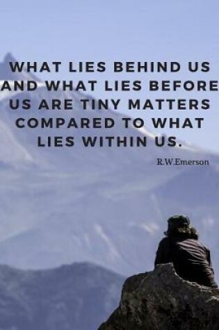 Cover of What lies behind us and what lies before us are tiny matters compared to what lies within us.