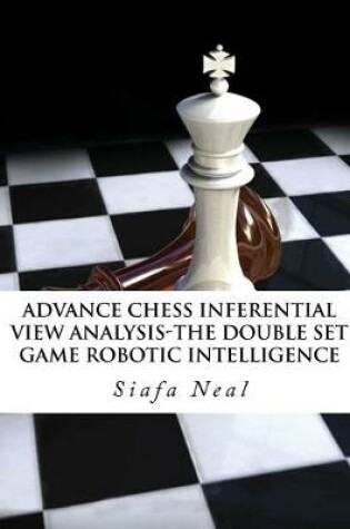 Cover of Advance Chess - Inferential View Analysis of the Double Set Game, (D.2.30) Robotic Intelligence Possibilities.