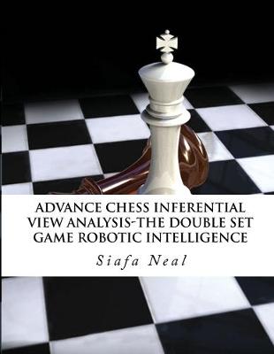 Book cover for Advance Chess - Inferential View Analysis of the Double Set Game, (D.2.30) Robotic Intelligence Possibilities.