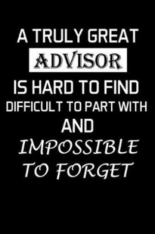 Cover of A Truly Great Advisor Is Hard To Find Difficult To Part With And Impossible To Forget