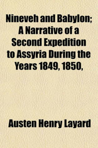 Cover of Nineveh and Babylon; A Narrative of a Second Expedition to Assyria During the Years 1849, 1850,